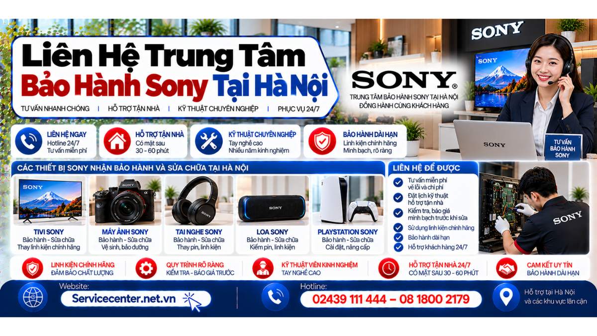 Liên hệ trung tâm bảo hành Sony tại Hà Nội Website: https://Servicecenter.net.vn
- Hotline: 02439 111 444 – 08 1800 2179